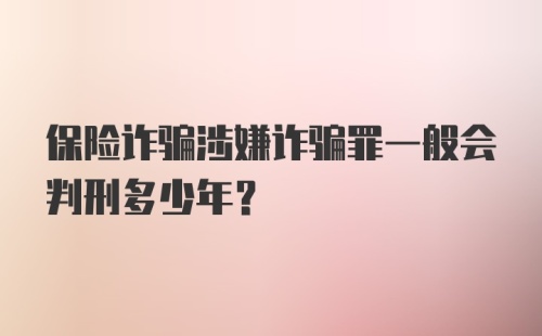 保险诈骗涉嫌诈骗罪一般会判刑多少年？