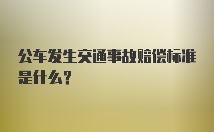 公车发生交通事故赔偿标准是什么？