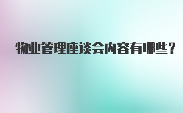 物业管理座谈会内容有哪些？