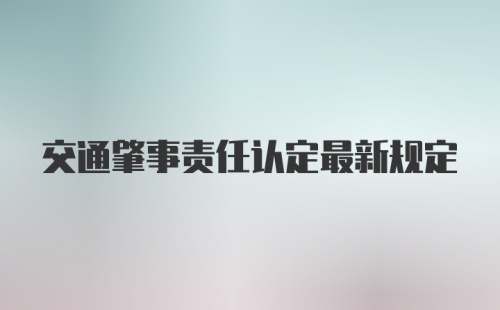 交通肇事责任认定最新规定