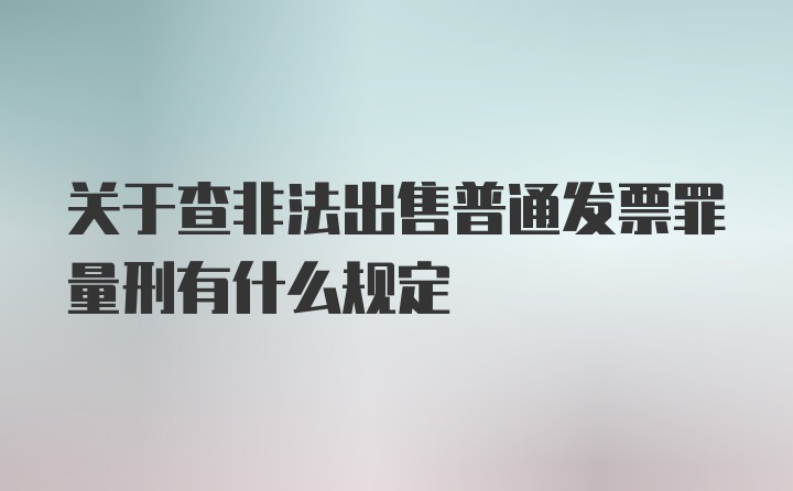 关于查非法出售普通发票罪量刑有什么规定