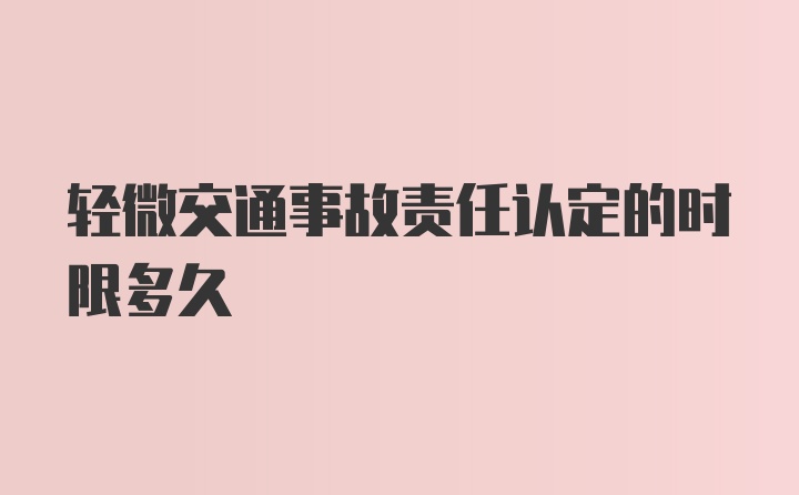 轻微交通事故责任认定的时限多久