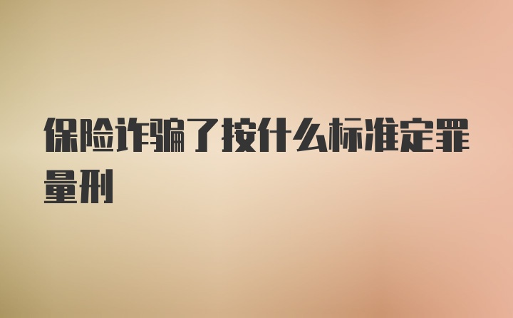 保险诈骗了按什么标准定罪量刑