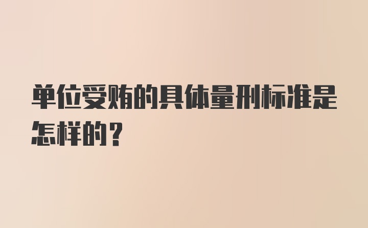 单位受贿的具体量刑标准是怎样的？