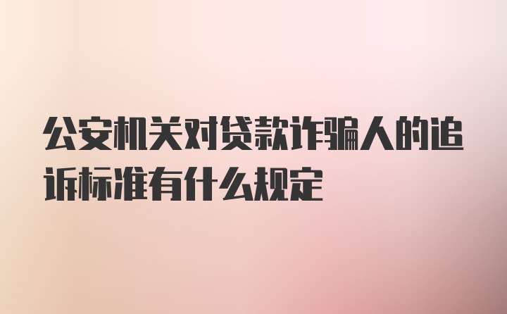 公安机关对贷款诈骗人的追诉标准有什么规定