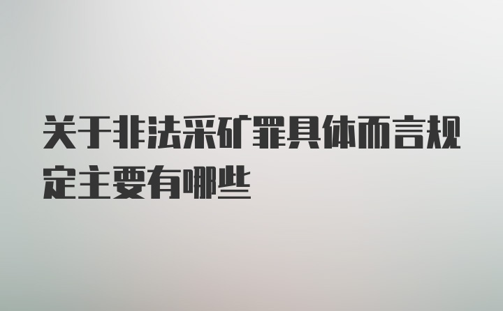 关于非法采矿罪具体而言规定主要有哪些