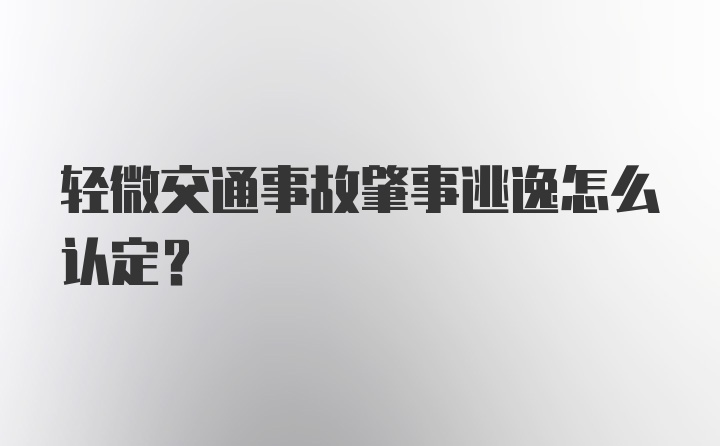 轻微交通事故肇事逃逸怎么认定？