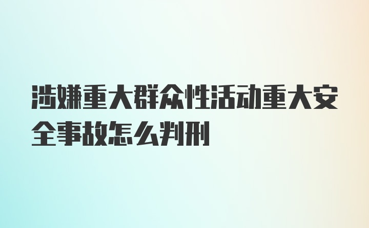 涉嫌重大群众性活动重大安全事故怎么判刑