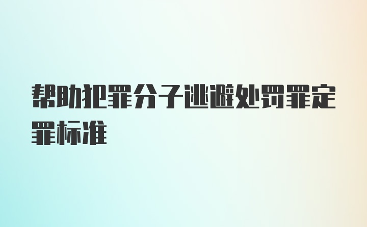 帮助犯罪分子逃避处罚罪定罪标准