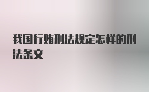 我国行贿刑法规定怎样的刑法条文