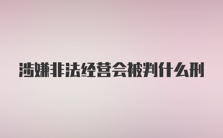 涉嫌非法经营会被判什么刑