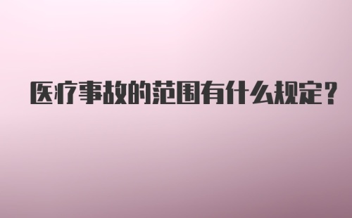 医疗事故的范围有什么规定？