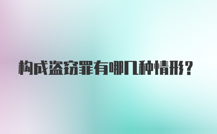 构成盗窃罪有哪几种情形？