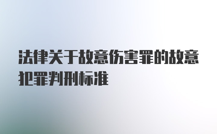 法律关于故意伤害罪的故意犯罪判刑标准