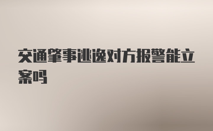 交通肇事逃逸对方报警能立案吗