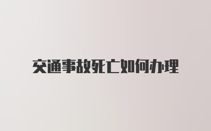 交通事故死亡如何办理