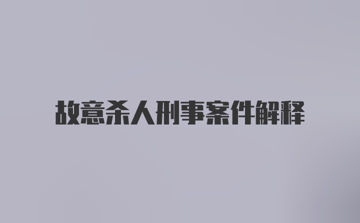 故意杀人刑事案件解释