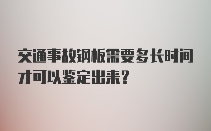 交通事故钢板需要多长时间才可以鉴定出来？