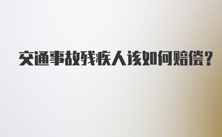 交通事故残疾人该如何赔偿？