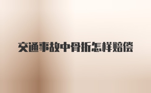 交通事故中骨折怎样赔偿