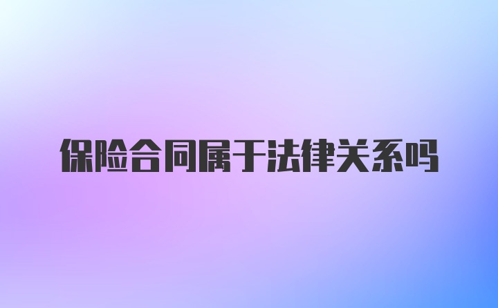 保险合同属于法律关系吗