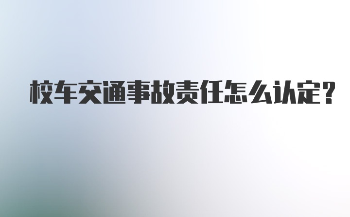 校车交通事故责任怎么认定？