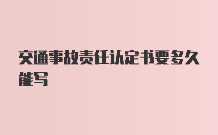 交通事故责任认定书要多久能写