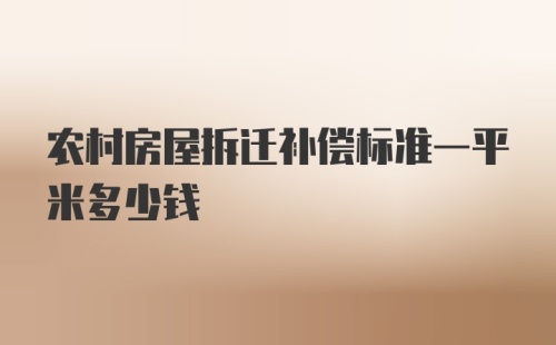 农村房屋拆迁补偿标准一平米多少钱