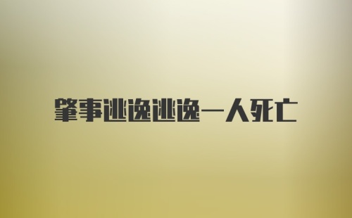 肇事逃逸逃逸一人死亡