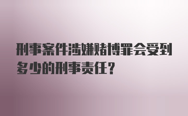 刑事案件涉嫌赌博罪会受到多少的刑事责任？