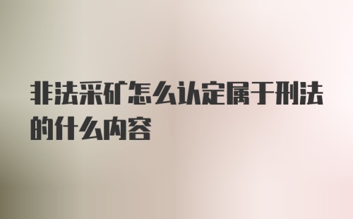 非法采矿怎么认定属于刑法的什么内容