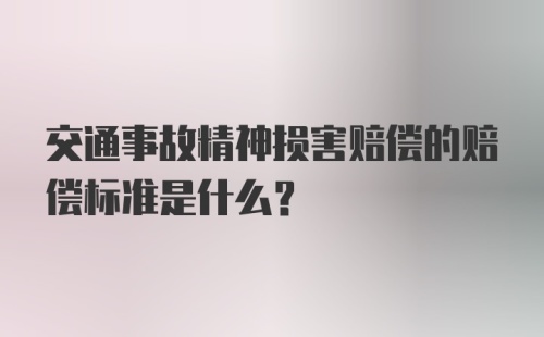 交通事故精神损害赔偿的赔偿标准是什么？