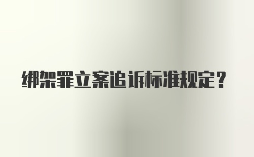 绑架罪立案追诉标准规定？