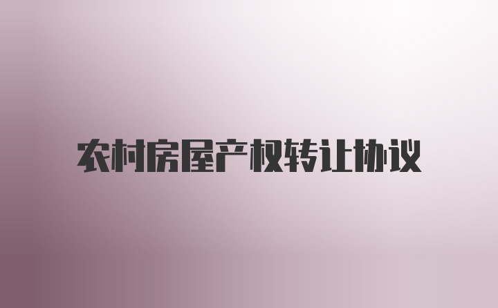 农村房屋产权转让协议