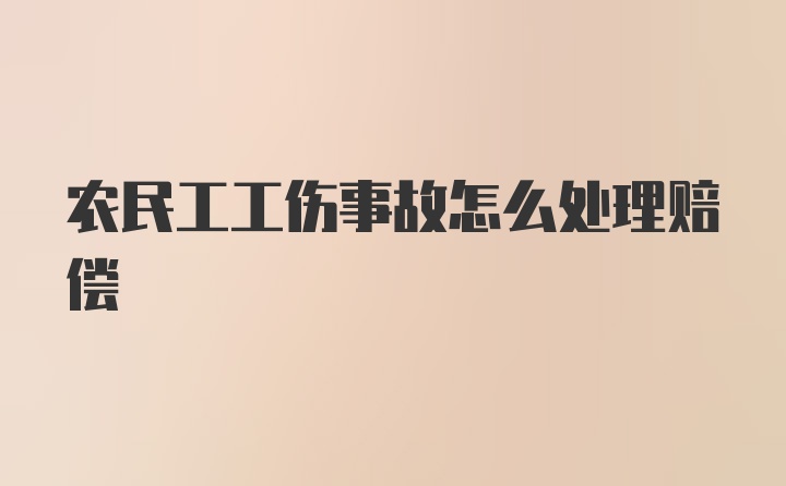 农民工工伤事故怎么处理赔偿