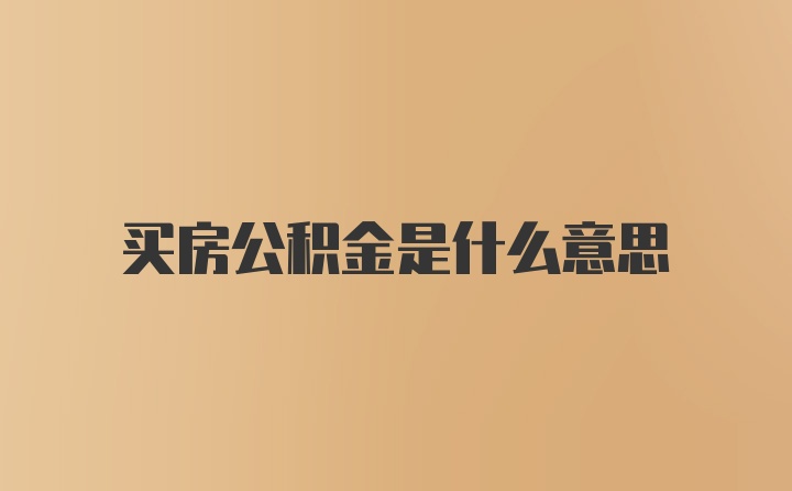 买房公积金是什么意思