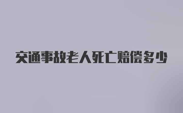 交通事故老人死亡赔偿多少