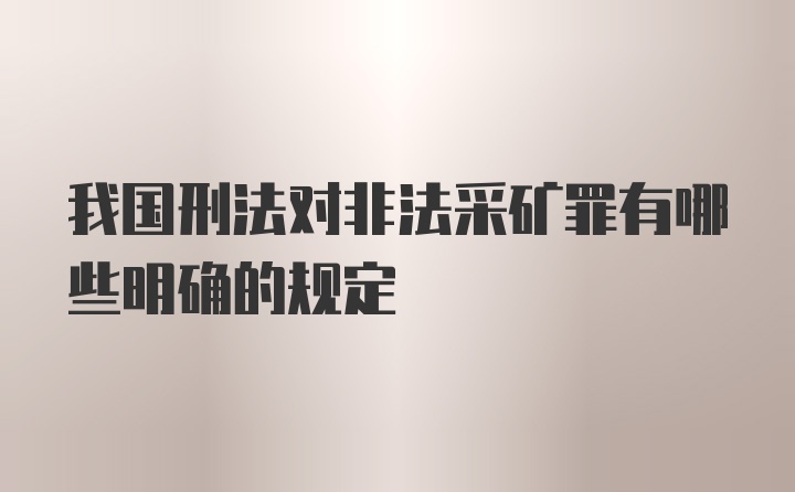 我国刑法对非法采矿罪有哪些明确的规定