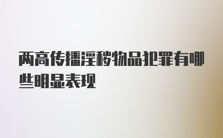 两高传播淫秽物品犯罪有哪些明显表现