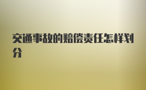 交通事故的赔偿责任怎样划分