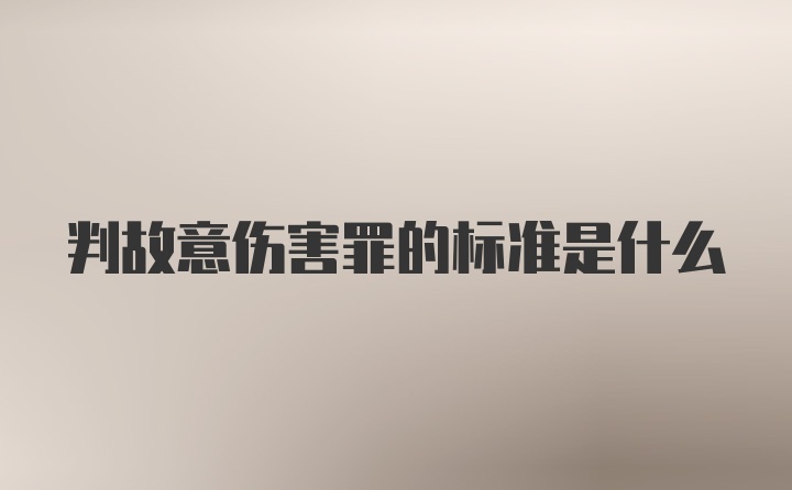 判故意伤害罪的标准是什么