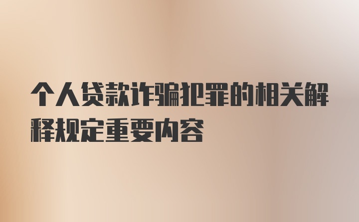 个人贷款诈骗犯罪的相关解释规定重要内容