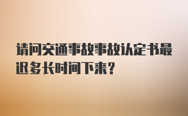 请问交通事故事故认定书最迟多长时间下来？