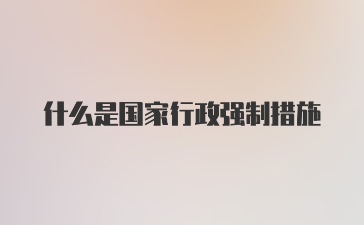 什么是国家行政强制措施