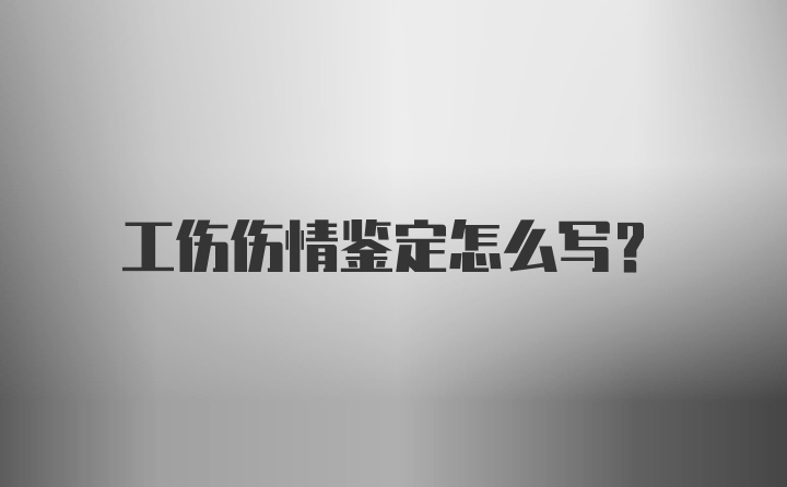 工伤伤情鉴定怎么写?