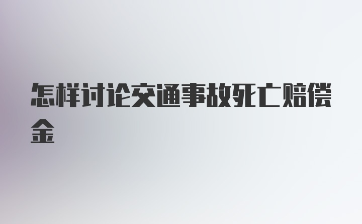 怎样讨论交通事故死亡赔偿金