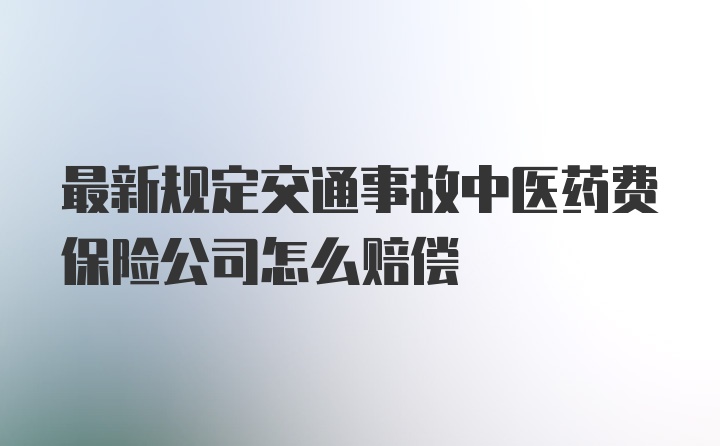 最新规定交通事故中医药费保险公司怎么赔偿