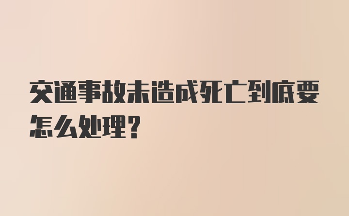 交通事故未造成死亡到底要怎么处理?