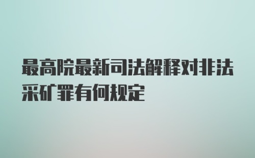 最高院最新司法解释对非法采矿罪有何规定