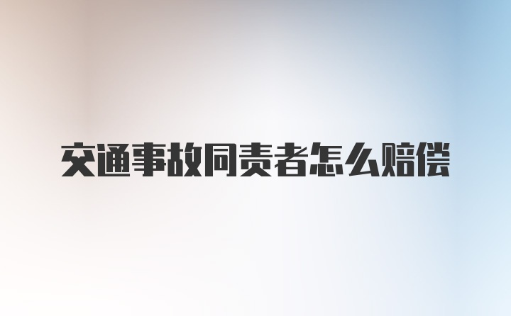 交通事故同责者怎么赔偿